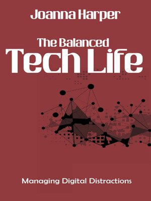 cover image of The Balanced Tech Life--Managing Digital Distractions